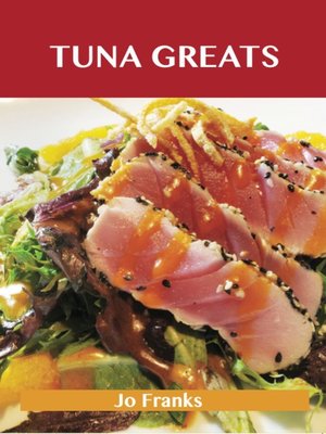 cover image of Tuna Greats: Delicious Tuna Recipes, The Top 56 Tuna Recipes